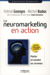 Le neuromarketing en action. Parler et vendre au cerveau, 2e édition - Badoc Michel ; Georges Patrick ; Bayle-Tourtoulou