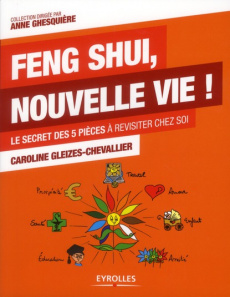Feng Shui, nouvelle vie ! Le secret des 5 pièces à revisiter chez soi - Gleizes-Chevallier Caroline