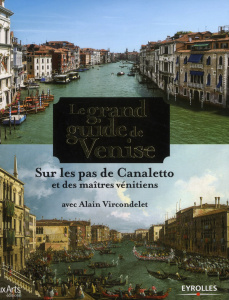 Le grand guide de Venise. Sur les pas de Canaletto et des maîtres vénitiens - Vircondelet Alain ; Secchi Marco
