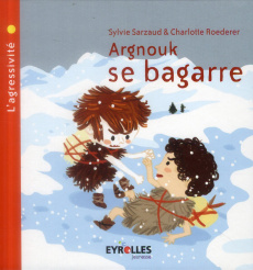 Argnouk se bagarre. L'agressivité - Sarzaud Sylvie ; Roederer Charlotte