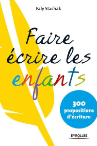 Faire écrire les enfants. 300 propositions d'écriture - Stachak Faly