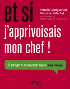 Et si j'approvisais mon chef ! Se protéger du management toxique mode d'emploi - Schipounoff Nathalie ; Malochet Stéphane ; Brouard