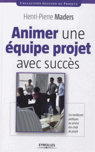 Animer une équipe projet avec succès. Les meilleurs pratiques au service des chefs de projet - Maders Henri-Pierre ; Vannier Philippe