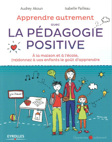 Apprendre autrement avec la pédagogie positive. A la maison et à l'école, (re)donnez à vos enfants l - Akoun Audrey ; Pailleau Isabelle ; Servan-Schreibe