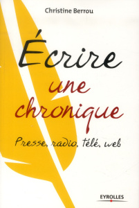 Ecrire une chronique. Presse, radio, télé, web - Berrou Christine