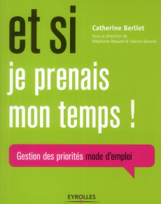 Et si je prenais mon temps. Gestion des priorités, mode d'emploi - Berliet Catherine ; Brouard Stéphanie ; Daverio Fa