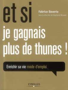 Et si je gagnais plus de thunes ! Enrichir sa vie mode d'emploi - Daverio Fabrice