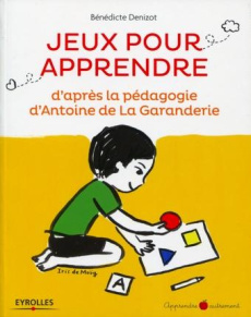 Jeux pour apprendre. D'après la pédagogie d'Antoine de la Garanderie - Denizot Bénédicte