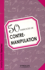 50 exercices de contre-manipulation - Sanchez Marie-Dolorès