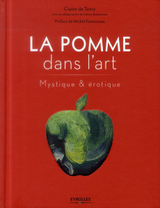 La pomme dans l'art. Mystique et érotique - Torcy Claire de ; Bodenstein Felicity ; Pastoureau