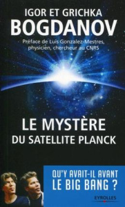 Le mystère du satellite Planck. Qu'y avait-il avant le big bang ? - Bogdanov Igor ; Bogdanov Grichka ; Gonzalez-Mestre