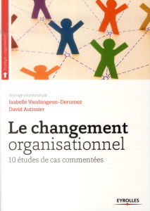 Le changement organisationnel. 10 études de cas commentées - Autissier David ; Vandangeon-Derumez Isabelle