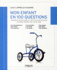 Mon enfant en 100 questions. Grandes questions et petites difficultés de mon enfant de 0 à 10 ans - Laprelle-Calenge Agnès