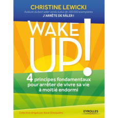 Wake up ! 4 principes fondamentaux pour arrêter de vivre sa vie à moitié endormi - Lewicki Christine