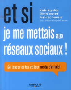 Et si je me mettais aux réseaux sociaux ! Se lancer et les utiliser, mode d'emploi - Monziols Marie ; Raviart Olivier ; Lesueur Jean-Lu
