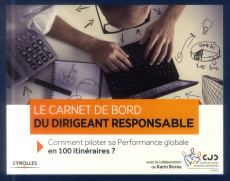 Le carnet de bord du dirigeant responsable. Comment piloter sa performance globale en 100 itinéraire - CJD
