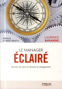 Le manager éclairé. Donner du sens et réussir le changement - Baranski Laurence ; Sérieyx Hervé