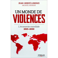 Un monde de violences. L'économie mondiale 2015-2030 - Lorenzi Jean-Hervé ; Berrebi Mickaël