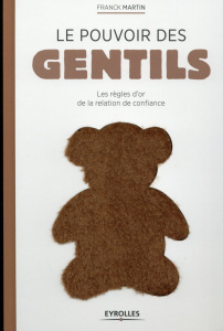 Le pouvoir des gentils. Les règles d'or de la relation de confiance - Martin Franck ; Laporte Bernard