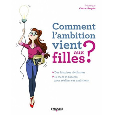 Comment l'ambition vient aux filles ? Des histoires vivifiantes ; 15 trucs et astuces pour réaliser - Cintrat Frédérique
