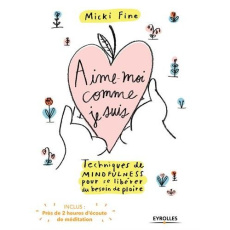 Aime-moi comme je suis. Techniques de mindfullness pour se libérer du besoin de plaire - Fine Micki ; Plisson Emmanuel