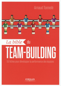 La bible du team-building. 55 fiches pour développer la performance des équipes - Tonnelé Arnaud ; Tournemire Hugues de