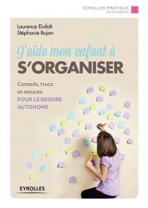 J'aide mon enfant à s'organiser. 2e édition - Bujon Stéphanie ; Einfalt Laurence ; Degas Eric