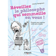 Réveillez le philosophe qui sommeille en vous ! Enigmes et casse-tête pour secouer vos idées reçues - Stangroom Jeremy ; Feugeas Valérie