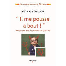 Il me pousse à bout ! Rester zen avec la parentalité positive - Maciejak Véronique