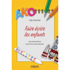 Faire écrire les enfants. 300 propositions pour écrire des histoires - Stachak Faly