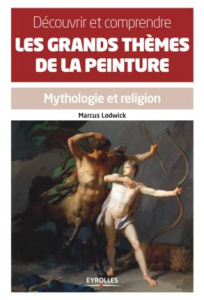 Découvrir et comprendre les grands thèmes de la peinture. Mythologie et religion - Lodwick Marcus