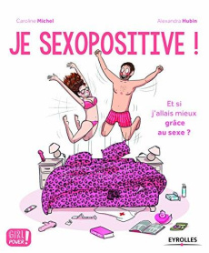 Je sexopositive ! Petit guide pour voir la vie en rose grâce au sexe - Hubin Alexandra ; Michel Caroline