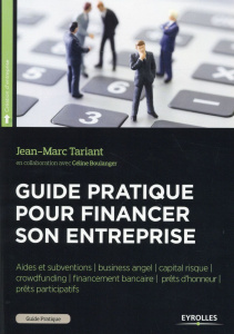 Guide pratique pour financer son entreprise - Tariant Jean-Marc ; Boulanger Céline