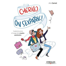Chéri(e), on s'expatrie ! Guide de survie à l'usage des couples aventuriers - Carnot Alix ; F Magalie