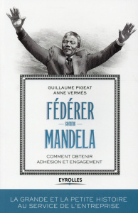 Fédérer comme Mandela. Comment obtenir adhésion et engagement - Vermès Anne ; Pigeat Guillaume