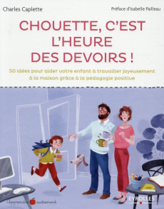 Chouette, c'est l'heure des devoirs ! 50 idées pour aider votre enfant à travailler joyeusement à la - Caplette Charles ; Pailleau Isabelle