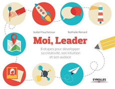 Moi, leader. 8 étapes pour développer une attitude créative, intuitive et audacieuse - Fouchécour Isabel ; Renard Nathalie ; Hobéniche Dy
