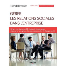 Gérer les relations sociales dans l'entreprise. Diriger une réunion de CE, évaluer le climat social, - Dompnier Michel
