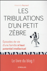 Les tribulations d'un petit zèbre. Episodes de vie d'une famille à haut potentiel intellectuel - Reynaud Alexandra ; Adda Arielle ; Wahl Gabriel