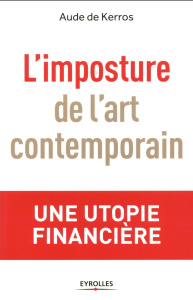 L'imposture de l'art contemporain. Une utopie financière - Kerros Aude de