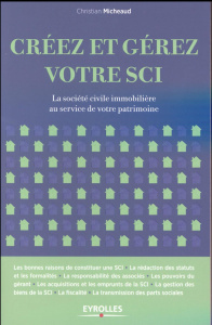 Créez et gérez votre SCI. La société civile immobilière au service de votre patrimoine - Micheaud Christian