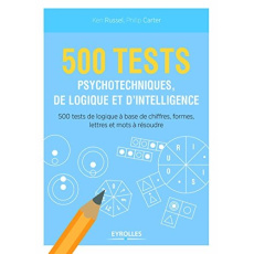 500 tests psychotechniques de logique et d'intelligence. 500 tests de logique à base de chiffres, fo - Russel Ken ; Carter Philip ; Rivière Kelly
