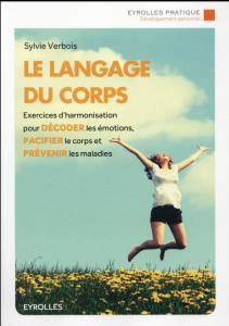 Le langage du corps. Exercices d'harmonisation pour décoder les émotions, pacifier le corps et préve - Verbois Sylvie