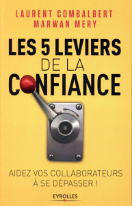 Les 5 leviers de la confiance. Aidez vos collaborateurs à se dépasser ! - Combalbert Laurent ; Méry Marwan