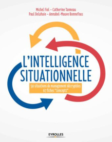 L'intelligence situationnelle : 80 fiches outils pour repenser le management. 50 situations de manag - Fiol Michel ; Tanneau Catherine ; Delahaie Paul ;