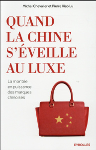 Quand la Chine s'éveille au luxe. La montée en puissance des marques chinoises - Chevalier Michel ; Xiao Lu Pierre ; Grissac Nathal