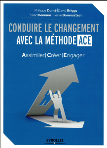 Conduire le changement avec la méthode ACE. Assimiler - Créer - Engager - Dumé Philippe ; Briggs David ; Bennani Saad ; Bore