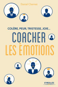 Colère, peur, tristesse, joie : coacher les émotions - Chernet Daniel