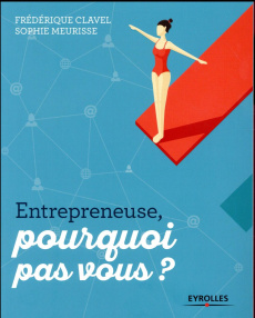 Entrepreneuse, pourquoi pas vous ? - Clavel Frédérique ; Meurisse Sophie ; Constanza An