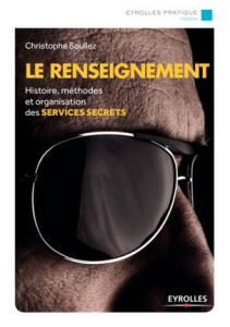 Le renseignement. Histoire, méthodes et organisation des services secrets - Soullez Christophe